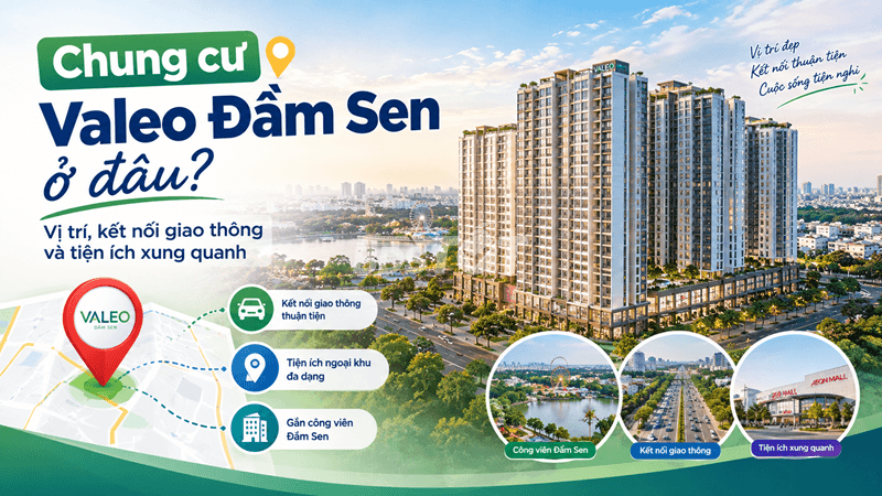 Chung cư Valeo Đầm Sen ở đâu? Vị trí, kết nối giao thông và tiện ích xung quanh