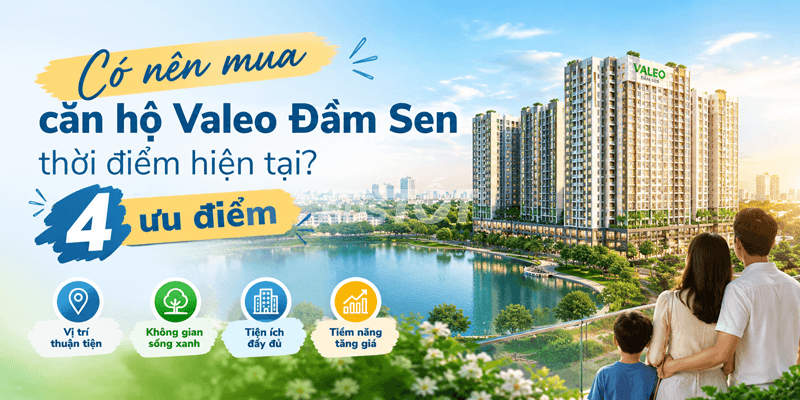 Có nên mua căn hộ Valeo Đầm Sen thời điểm hiện tại? 4 ưu điểm