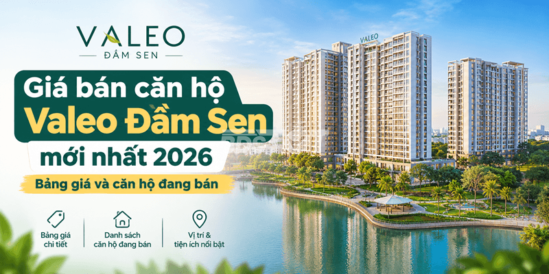Giá bán căn hộ Valeo Đầm Sen mới nhất 2026 Bảng giá và căn hộ đang bán