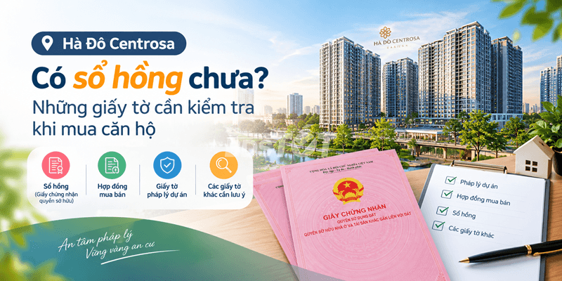 Hà Đô Centrosa có sổ hồng chưa? Những giấy tờ cần kiểm tra khi mua căn hộ