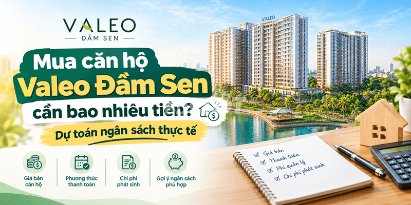 Mua căn hộ Valeo Đầm Sen cần bao nhiêu tiền? Dự toán ngân sách thực tế